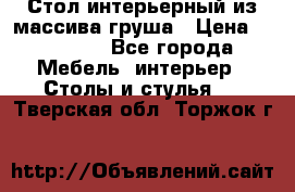 Стол интерьерный из массива груша › Цена ­ 85 000 - Все города Мебель, интерьер » Столы и стулья   . Тверская обл.,Торжок г.